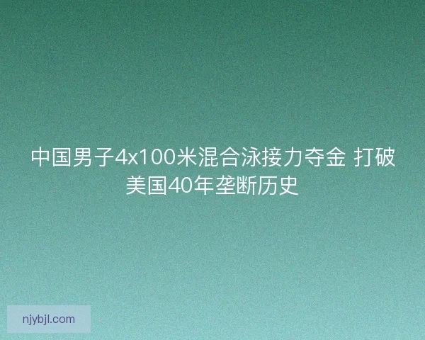 中国男子4x100米混合泳接力夺金 打破美国40年垄断历史